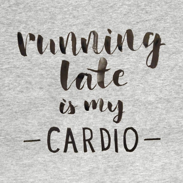 Running Late is My Cardio by Ychty